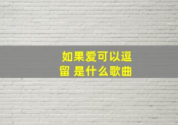 如果爱可以逗留 是什么歌曲